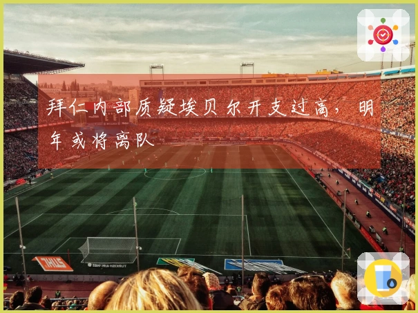 拜仁内部质疑埃贝尔开支过高，明年或将离队