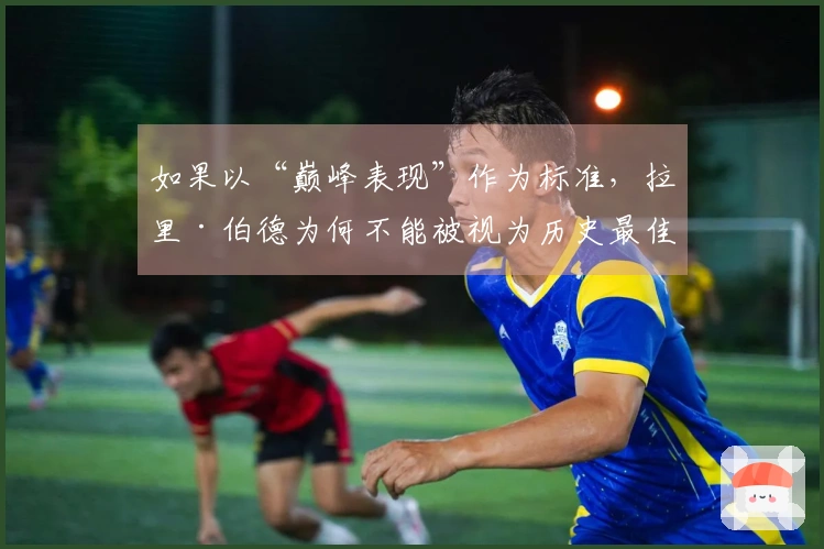 如果以“巅峰表现”作为标准，拉里·伯德为何不能被视为历史最佳小前锋？